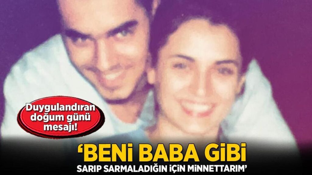 ‘Beni büyüttüğün, baba gibi sarıp sarmaladığın için minnettarım!’