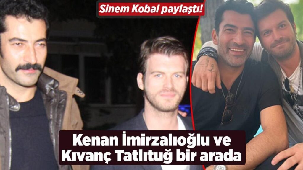 Sinem Kobal paylaştı! Kıvanç Tatlıtuğ ile Kenan İmirzalıoğlu bir arada